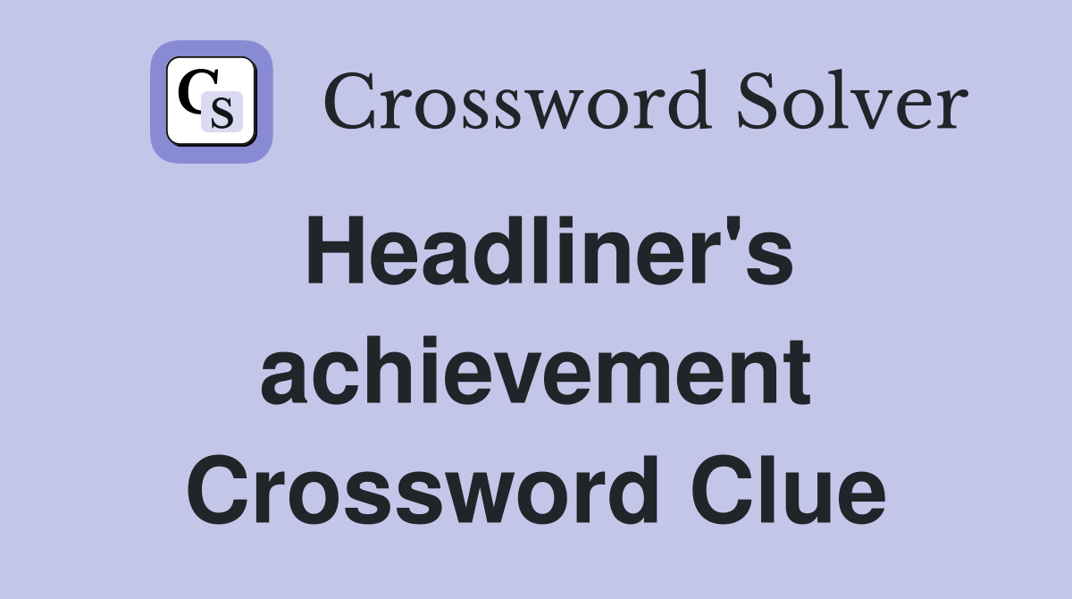 Headliner's achievement Crossword Clue