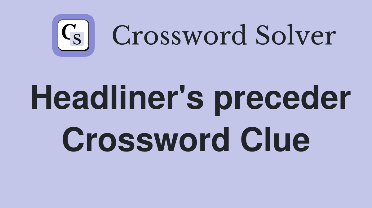 Headliner's preceder Crossword Clue