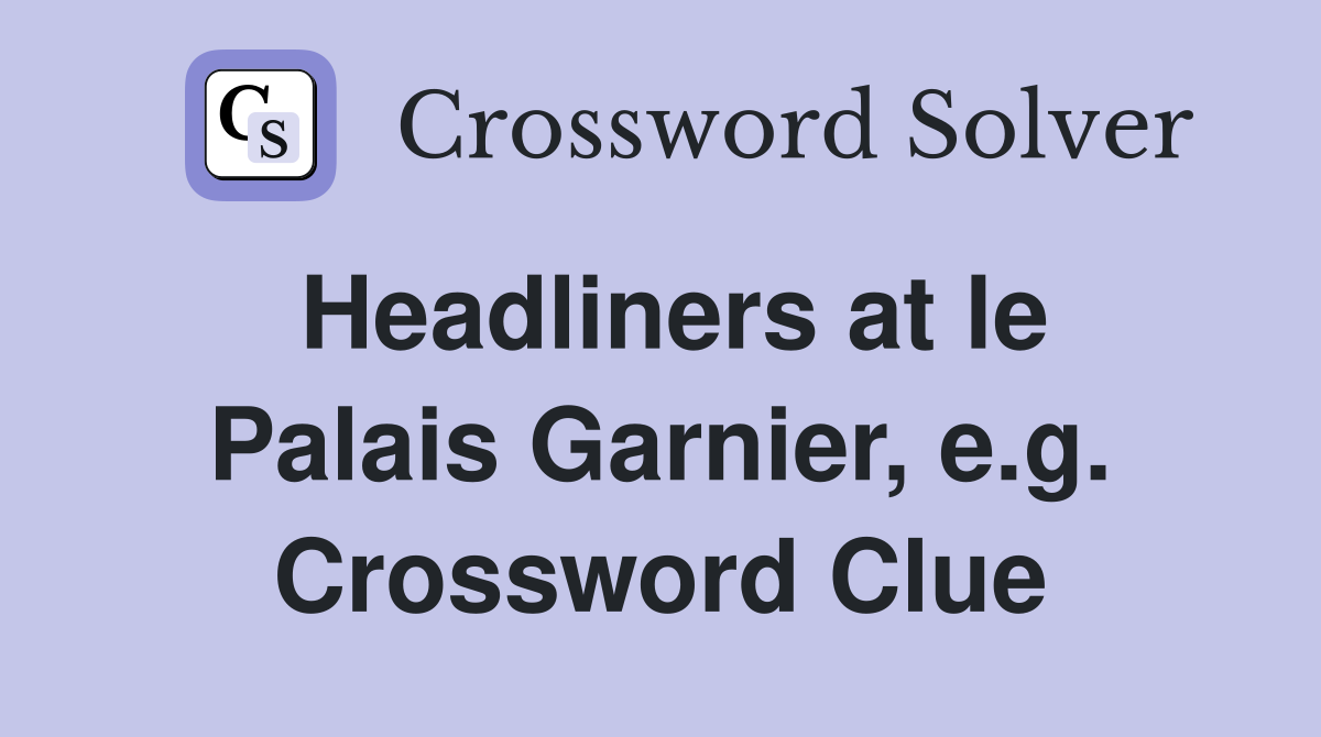 Headliners at le Palais Garnier, e.g. Crossword Clue