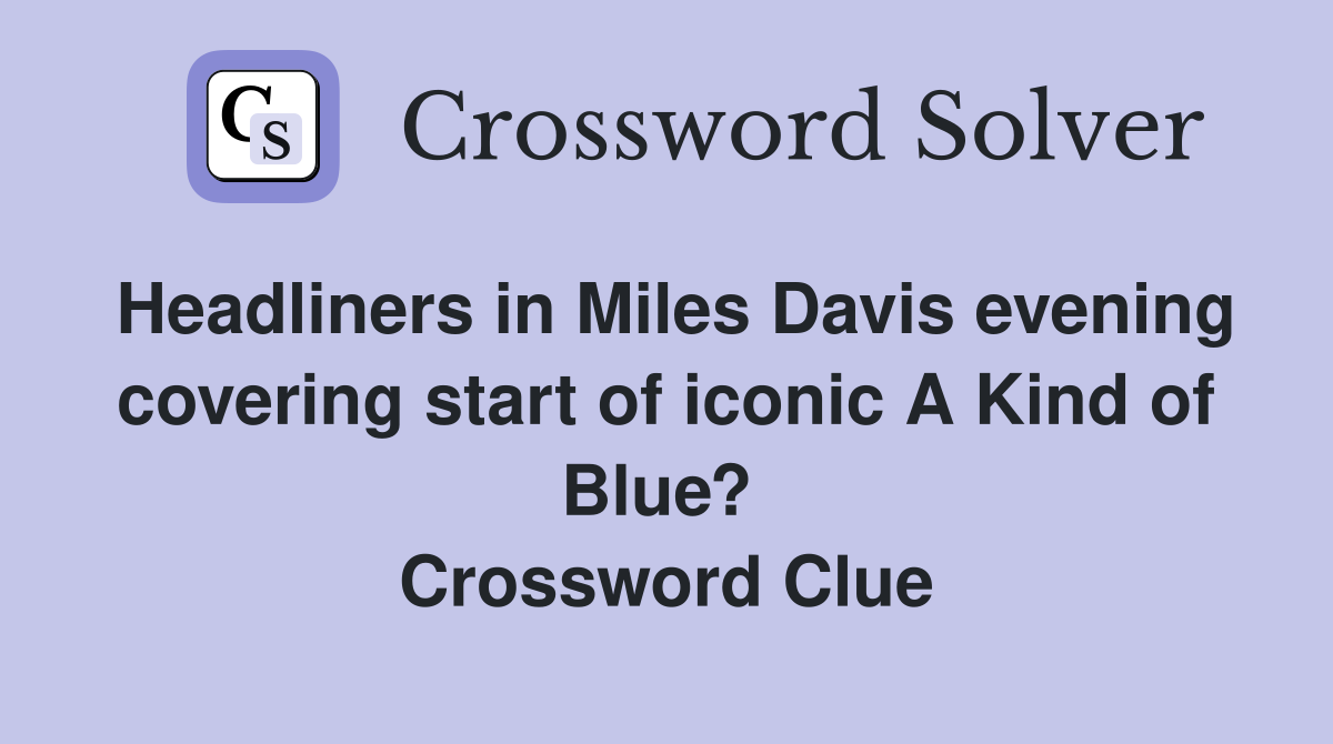 Headliners in Miles Davis evening covering start of iconic A Kind of Blue?  Crossword Clue