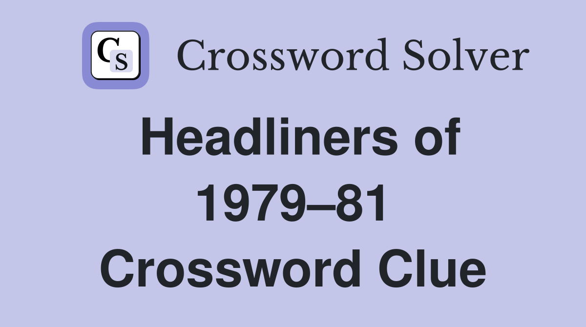 Headliners of 1979–81 Crossword Clue