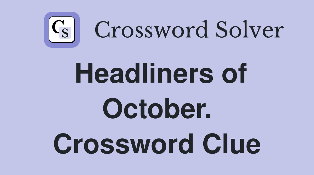 Headliners of October. Crossword Clue