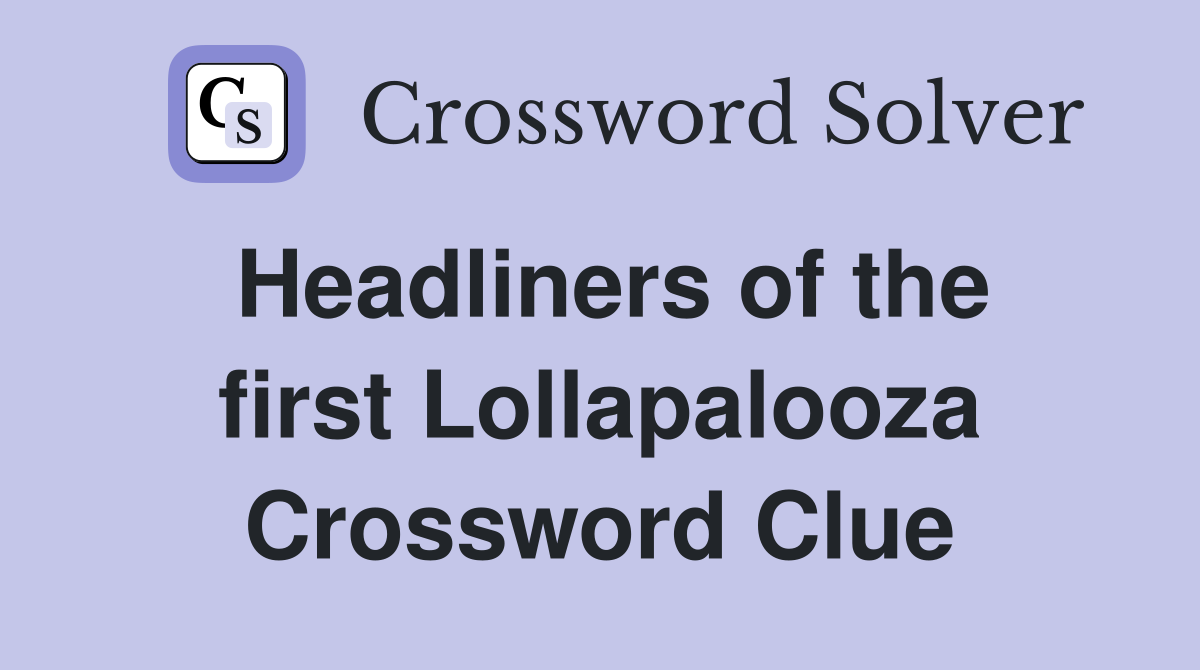 Headliners of the first Lollapalooza Crossword Clue