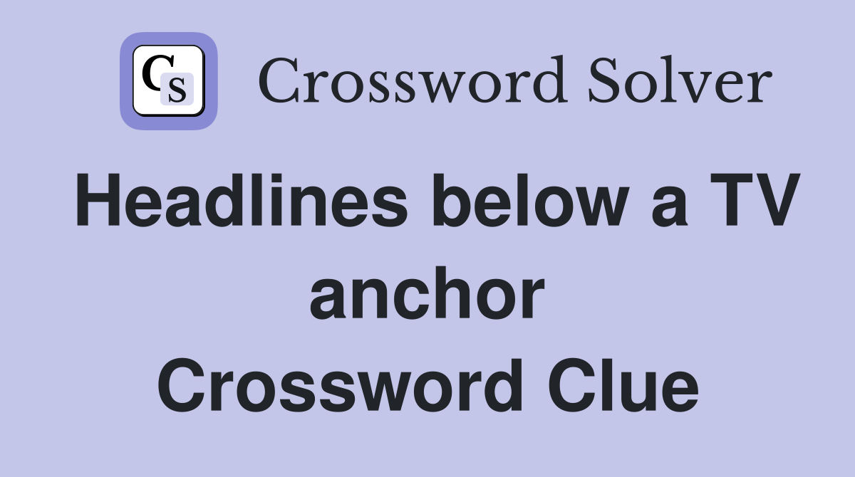 Headlines below a TV anchor Crossword Clue