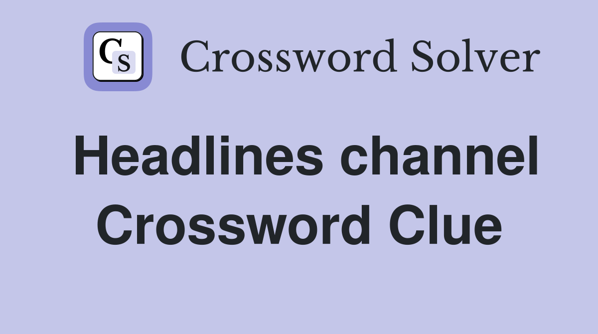 Headlines channel Crossword Clue