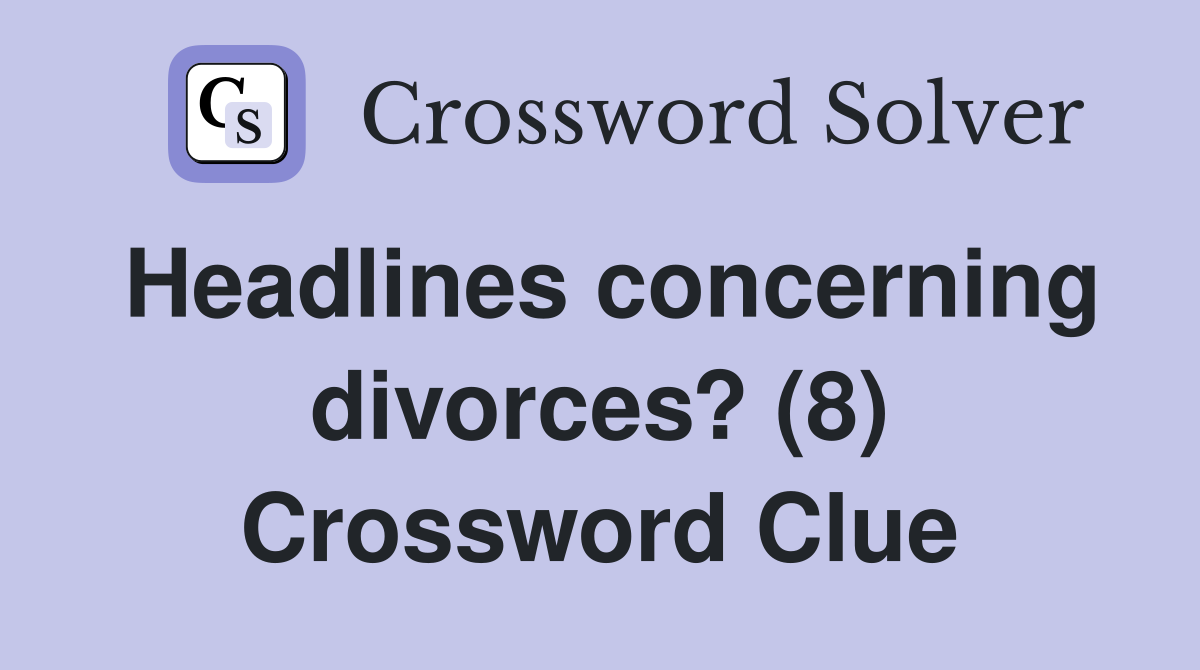 Headlines concerning divorces? (8) Crossword Clue
