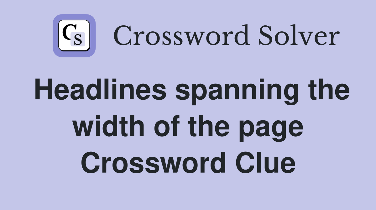 Headlines spanning the width of the page Crossword Clue