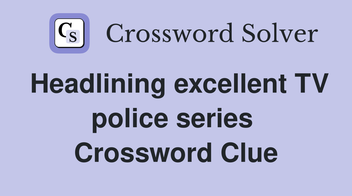 Headlining excellent TV police series  Crossword Clue