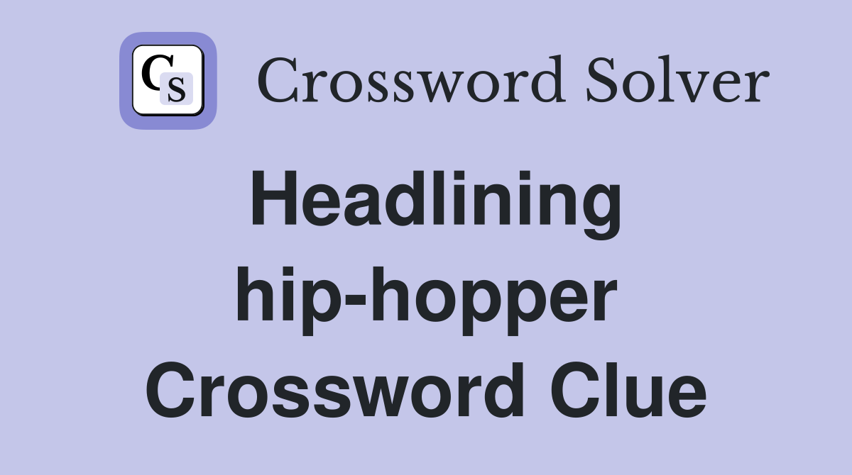 Headlining hip-hopper Crossword Clue