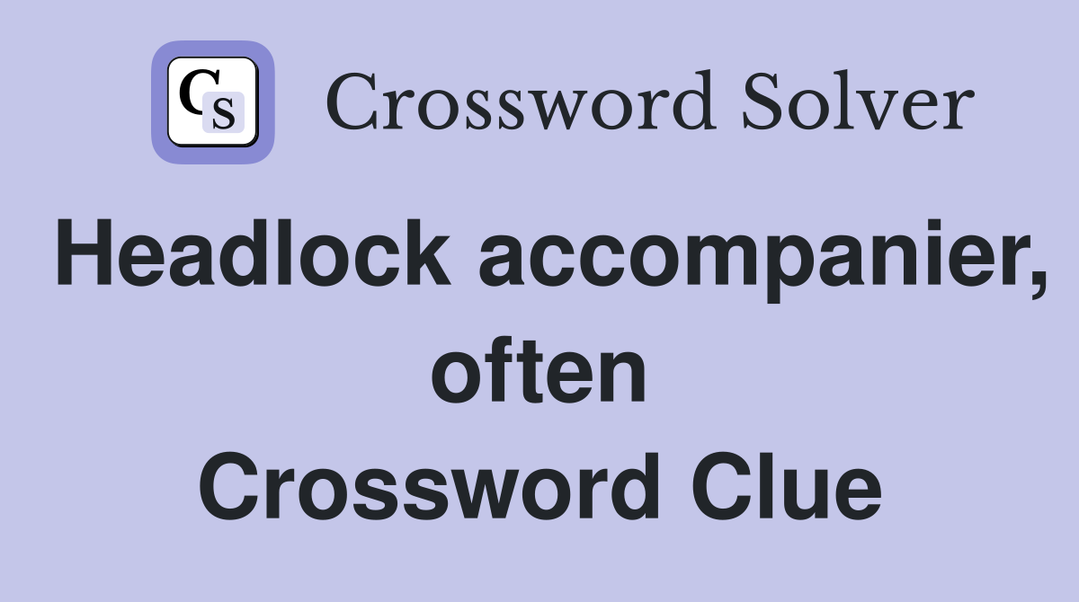 Headlock accompanier, often Crossword Clue