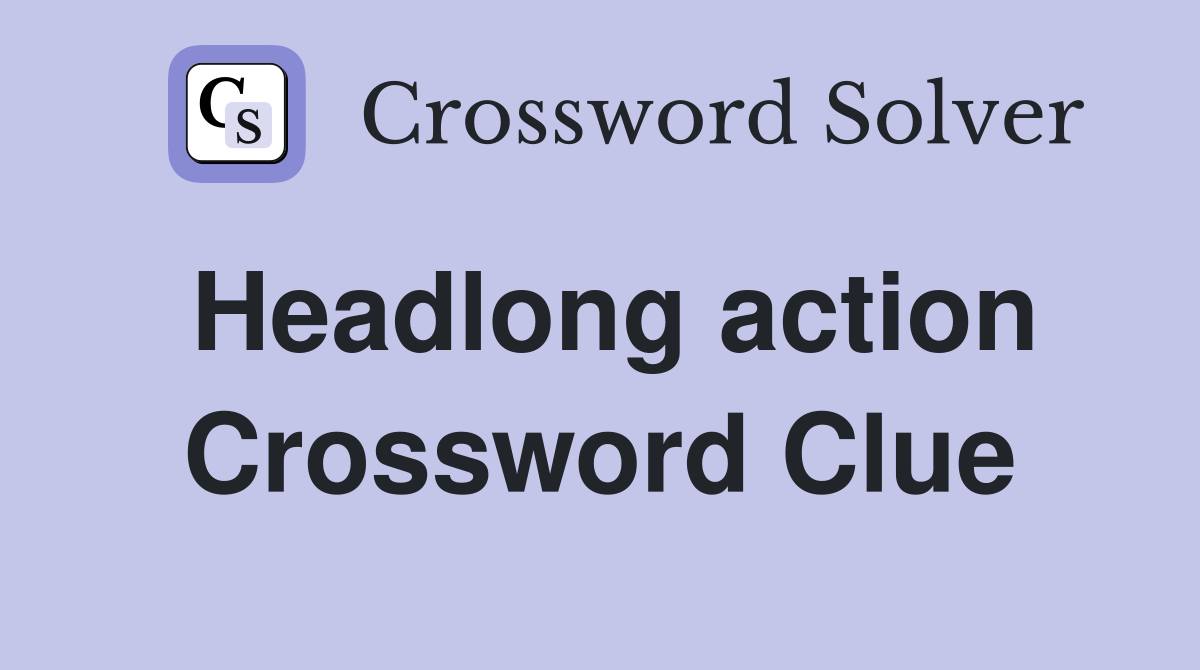 Headlong action Crossword Clue