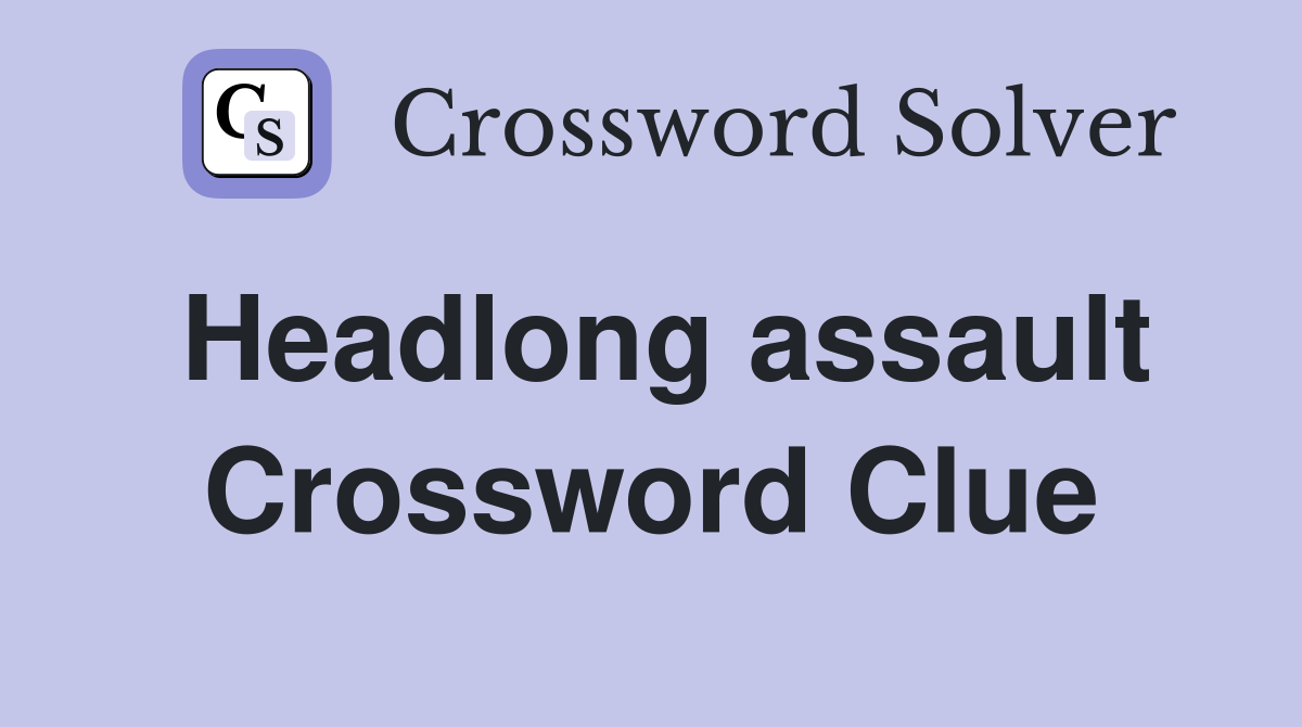 Headlong assault Crossword Clue