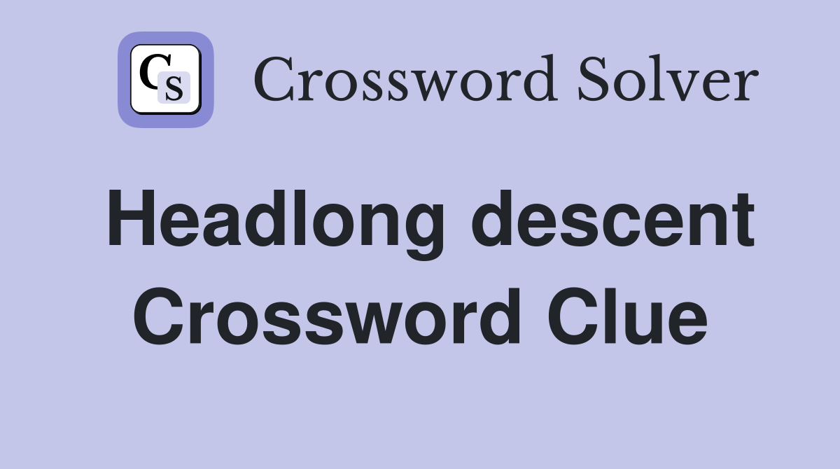 Headlong descent Crossword Clue