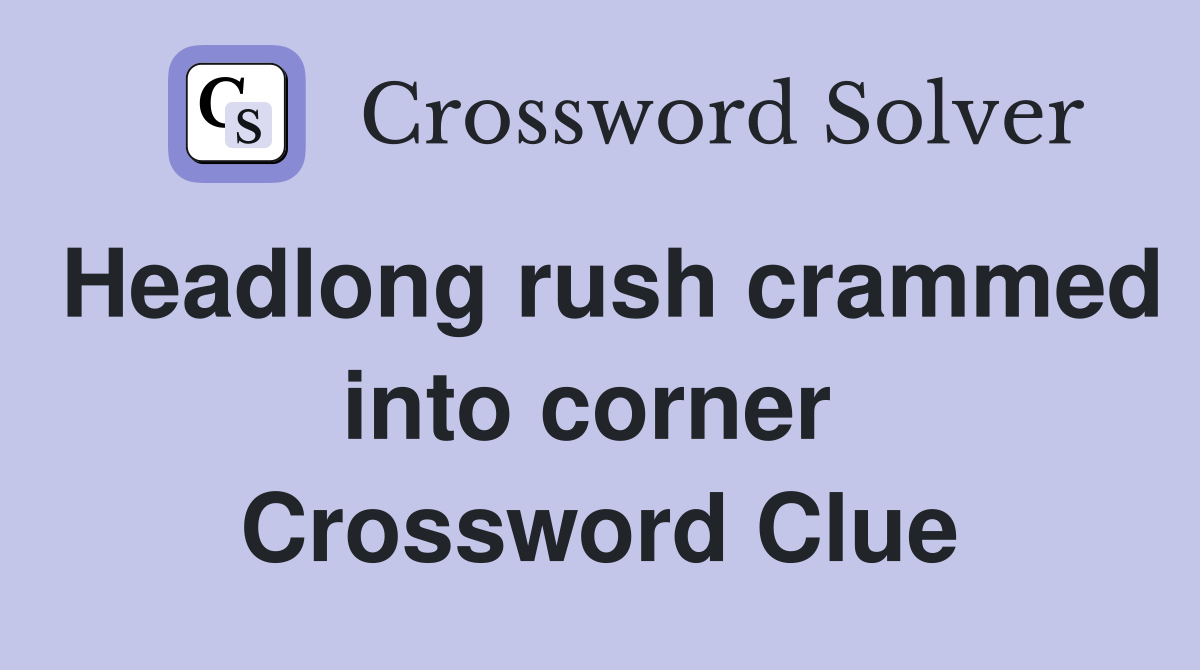 Headlong rush crammed into corner  Crossword Clue
