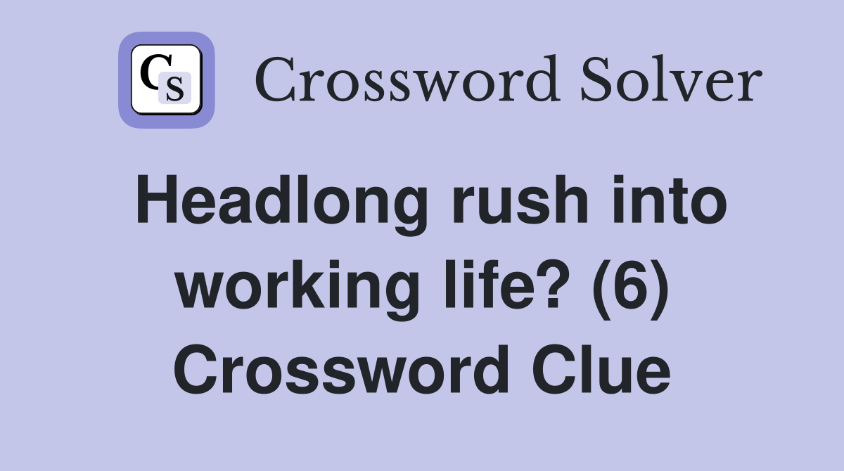 Headlong rush into working life? (6) Crossword Clue