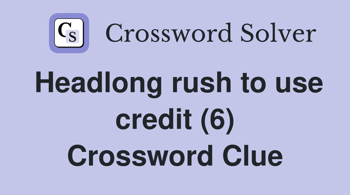 Headlong rush to use credit (6) Crossword Clue