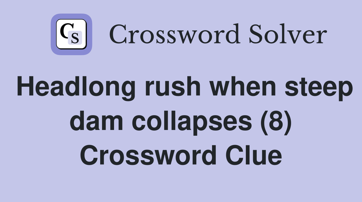 Headlong rush when steep dam collapses (8) Crossword Clue