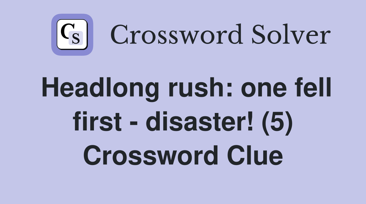 Headlong rush: one fell first - disaster! (5) Crossword Clue