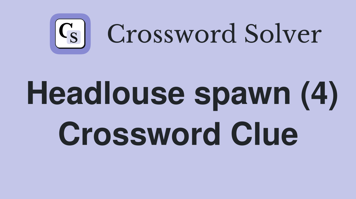 Headlouse spawn (4) Crossword Clue