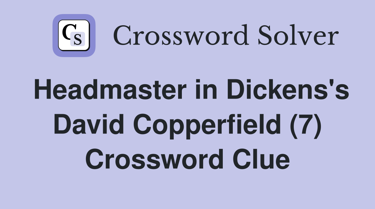 Headmaster in Dickens's David Copperfield (7) Crossword Clue