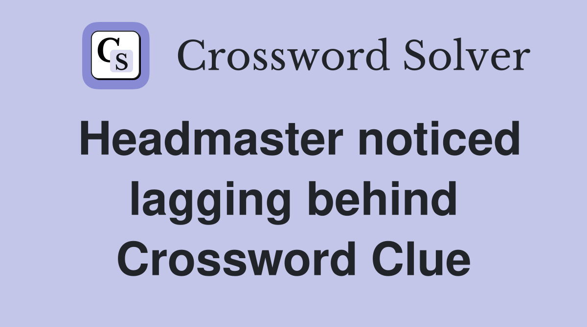 Headmaster noticed lagging behind Crossword Clue