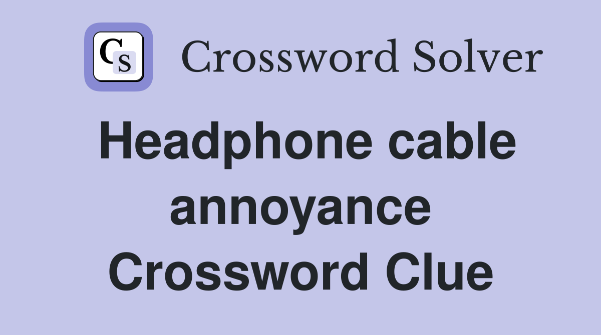 Headphone cable annoyance Crossword Clue