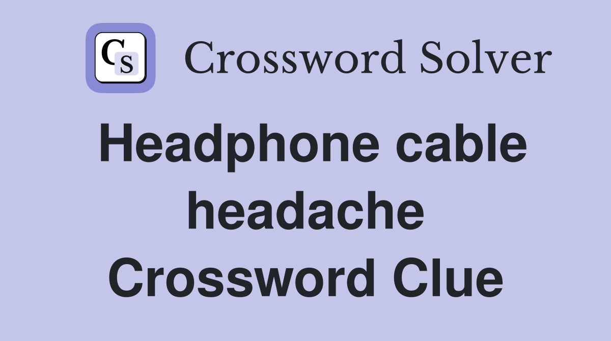 Headphone cable headache Crossword Clue