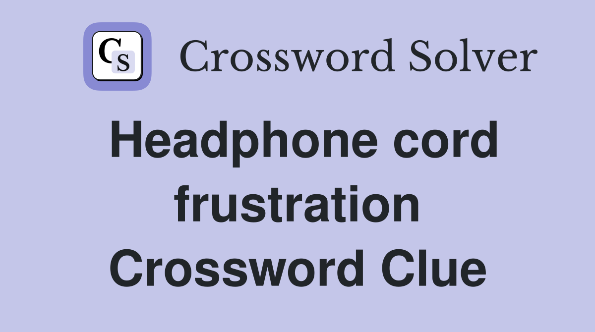 Headphone cord frustration Crossword Clue