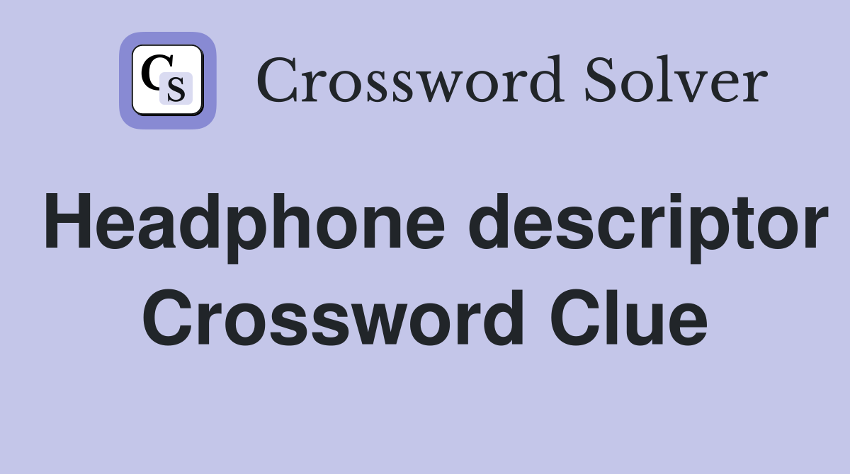 Headphone descriptor Crossword Clue