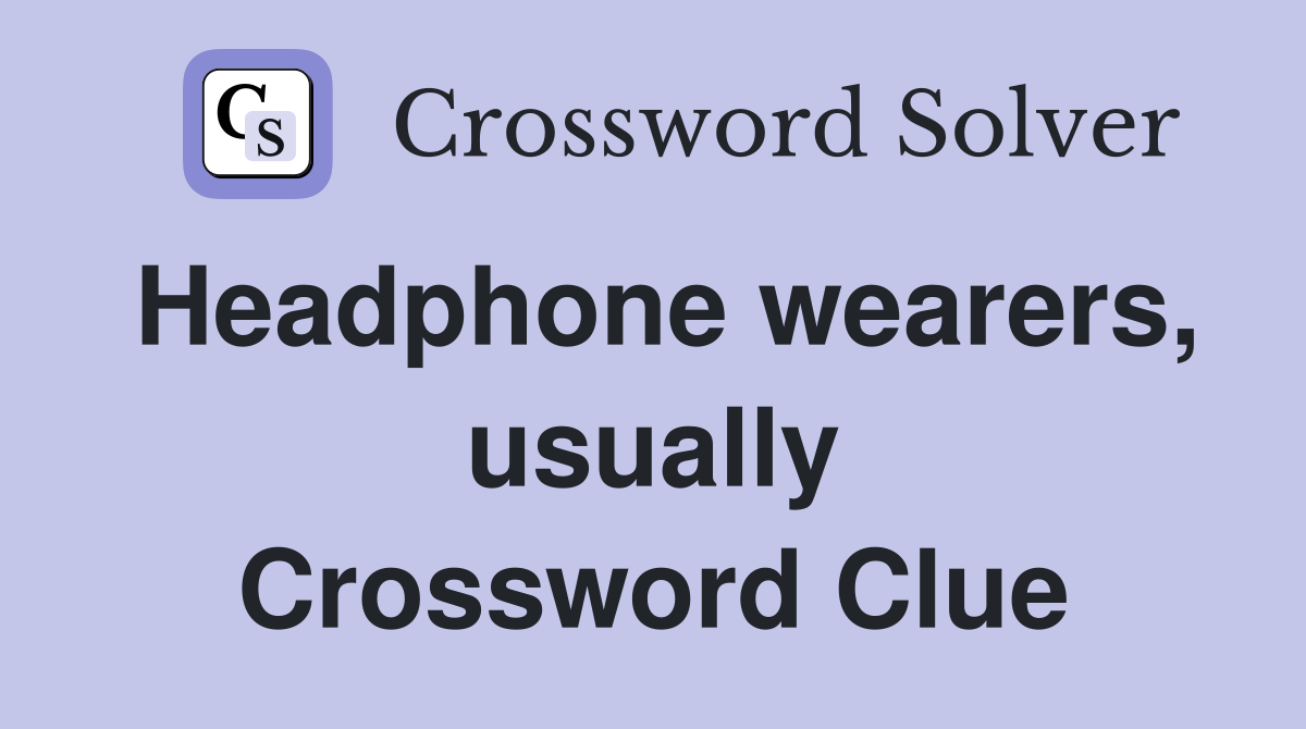 Headphone wearers, usually Crossword Clue