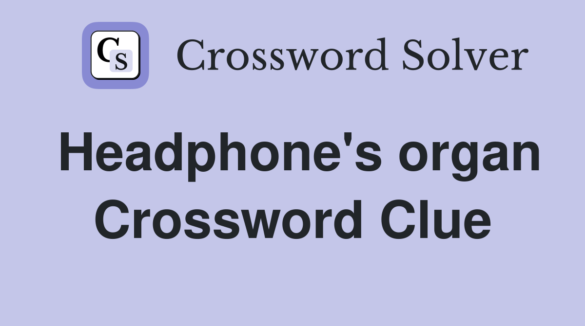 Headphone's organ Crossword Clue