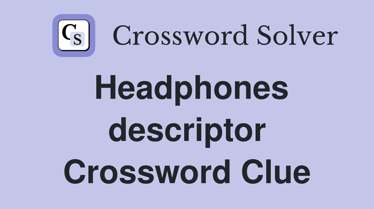 Headphones descriptor Crossword Clue