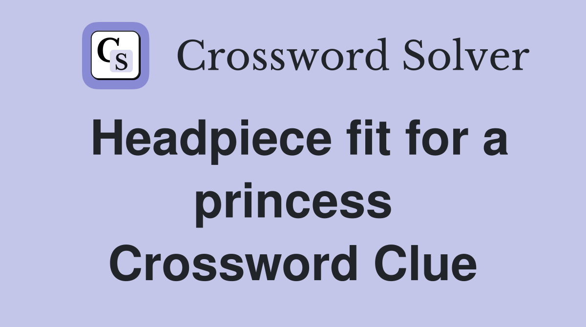 Headpiece fit for a princess Crossword Clue
