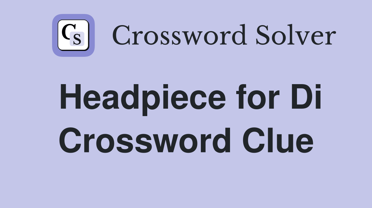 Headpiece for Di Crossword Clue