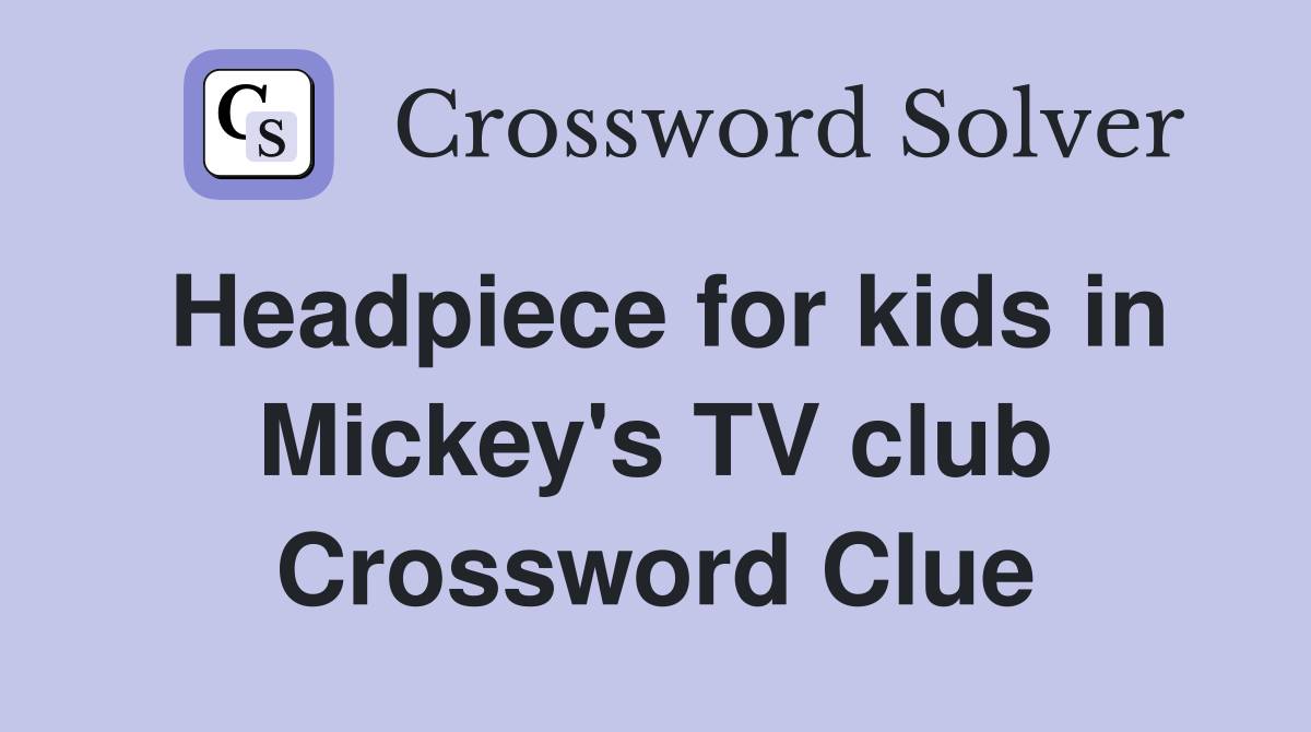 Headpiece for kids in Mickey's TV club Crossword Clue