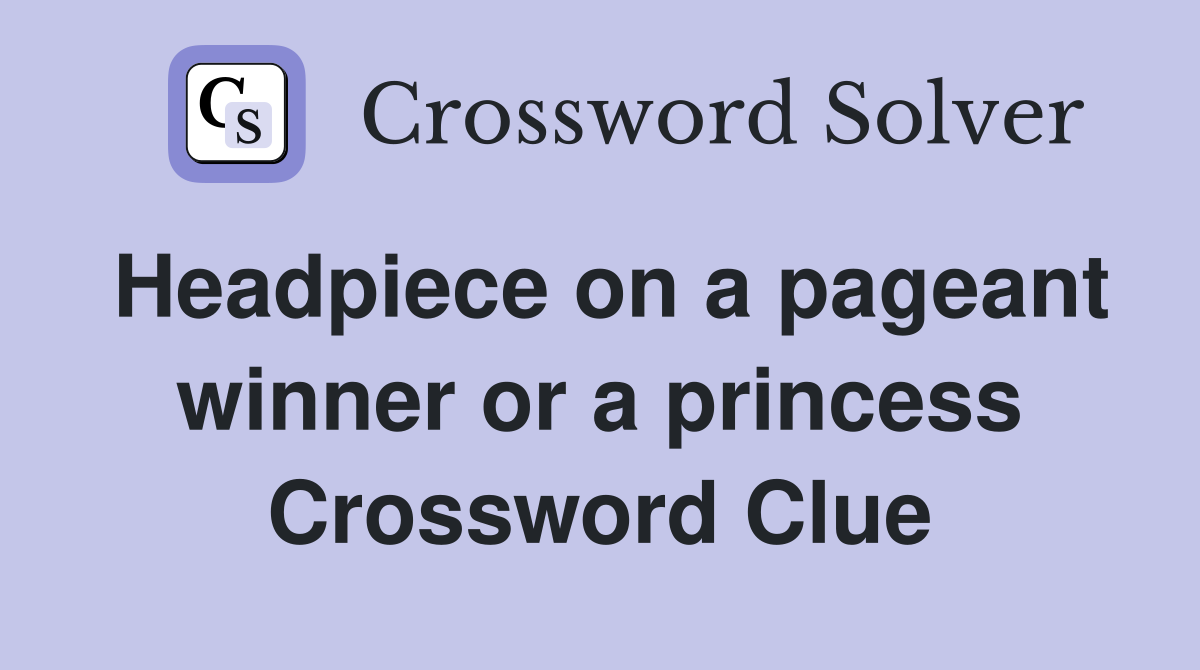 Headpiece on a pageant winner or a princess Crossword Clue