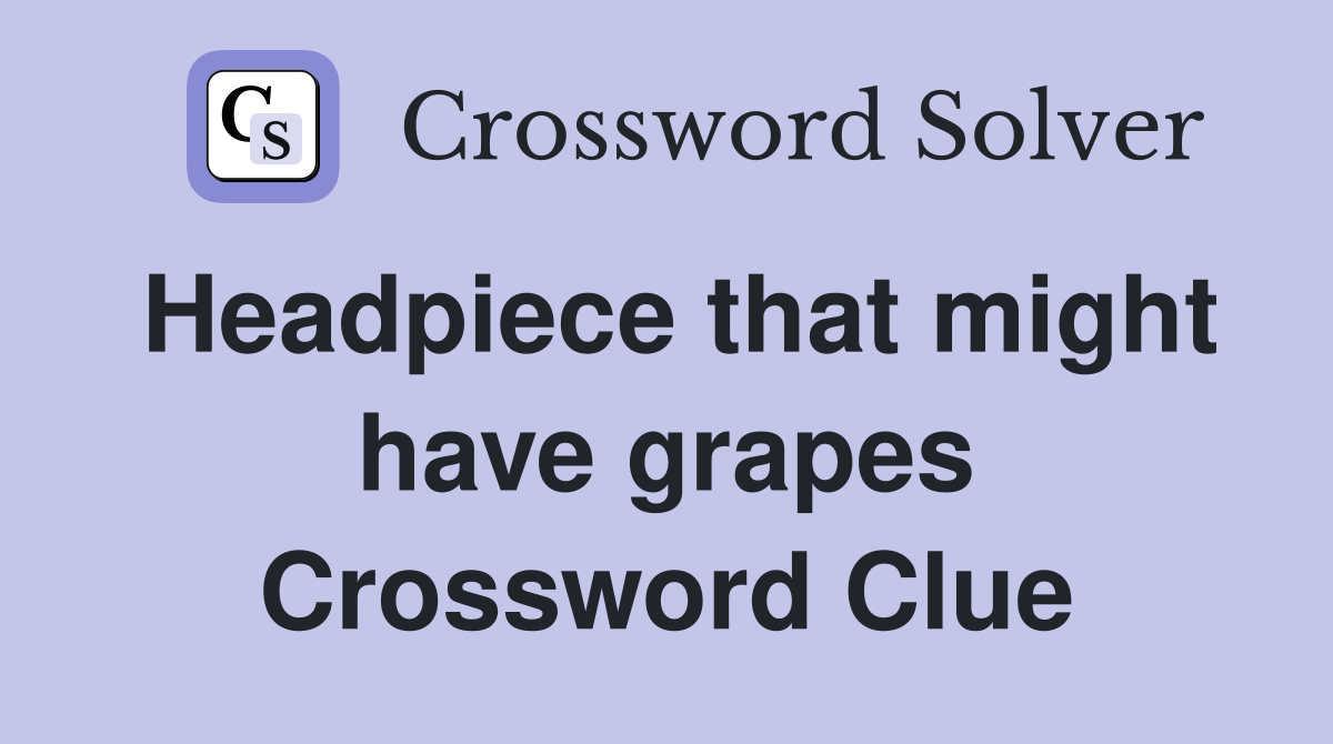 Headpiece that might have grapes Crossword Clue