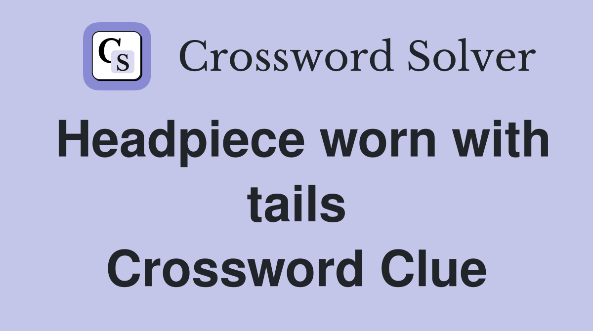 Headpiece worn with tails Crossword Clue