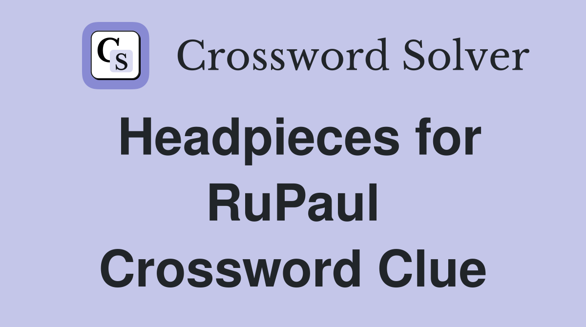 Headpieces for RuPaul Crossword Clue