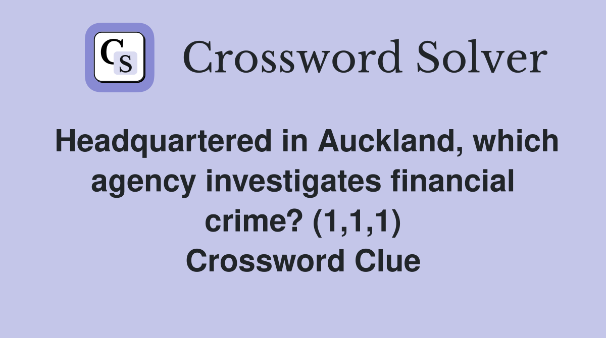 Headquartered in Auckland, which agency investigates financial crime? (1,1,1) Crossword Clue