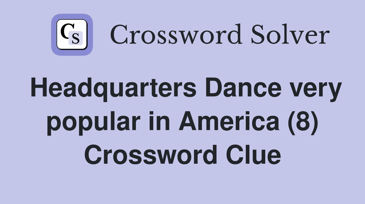 Headquarters Dance very popular in America (8) Crossword Clue