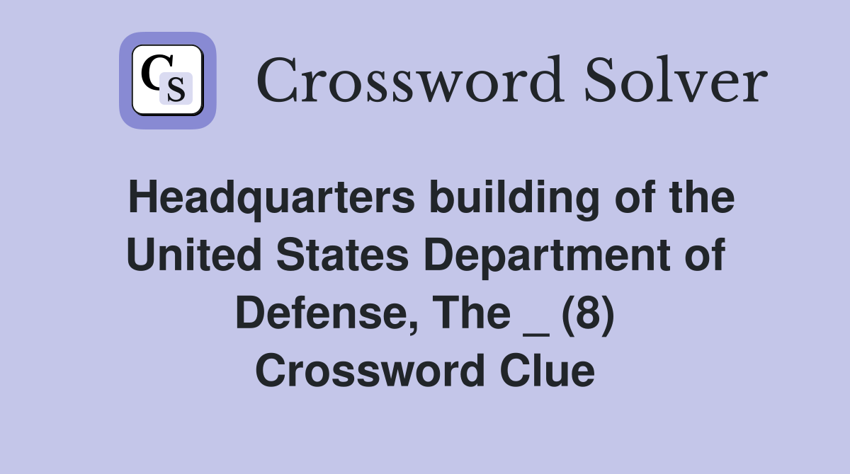 Headquarters building of the United States Department of Defense, The _ (8) Crossword Clue