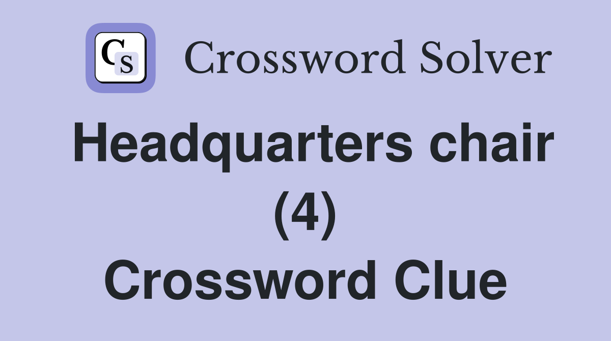 Headquarters chair (4) Crossword Clue