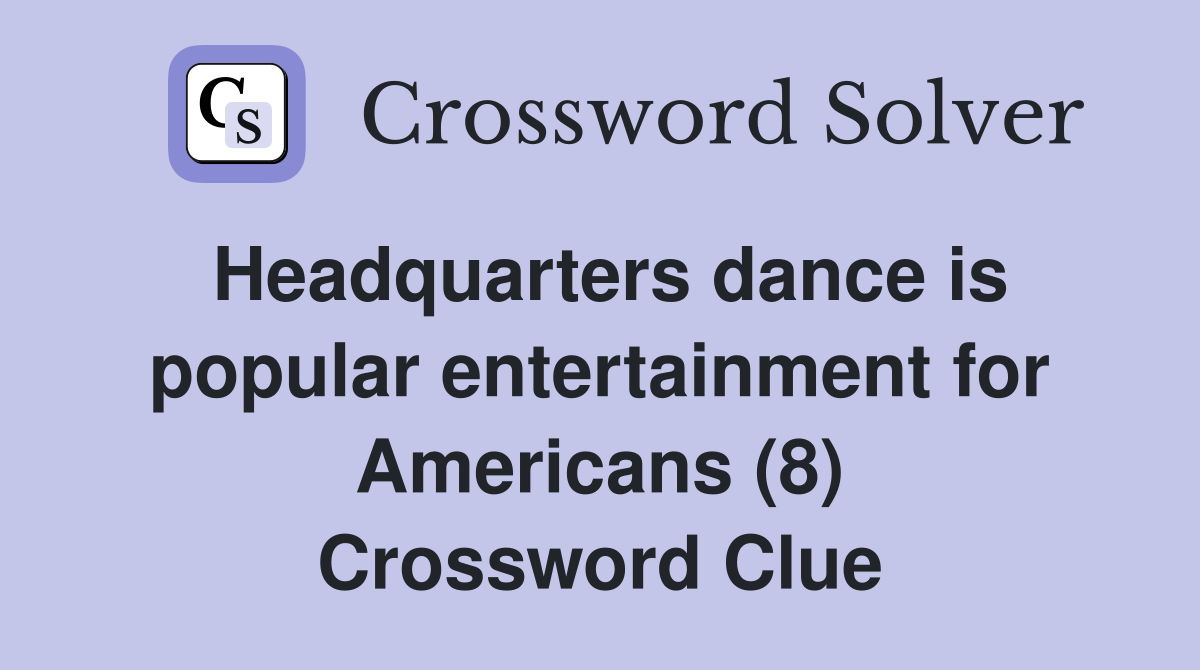 Headquarters dance is popular entertainment for Americans (8) Crossword Clue