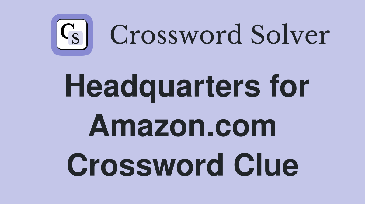Headquarters for Amazon.com Crossword Clue