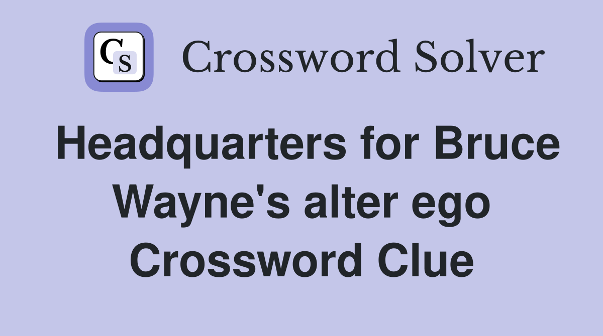 Headquarters for Bruce Wayne's alter ego Crossword Clue