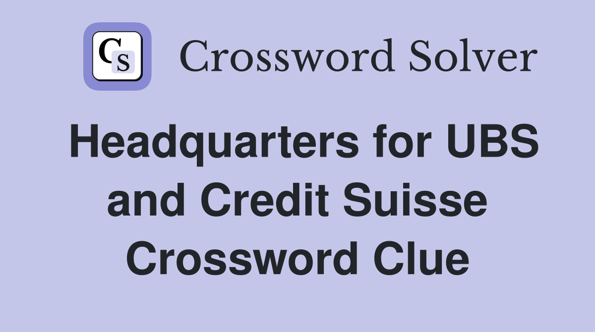 Headquarters for UBS and Credit Suisse Crossword Clue