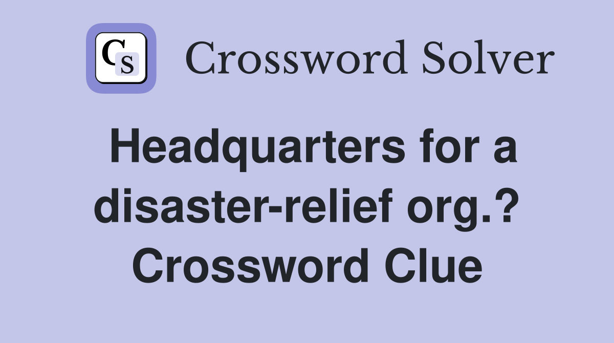 Headquarters for a disaster-relief org.? Crossword Clue
