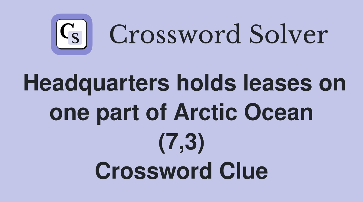 Headquarters holds leases on one part of Arctic Ocean (7,3) Crossword Clue