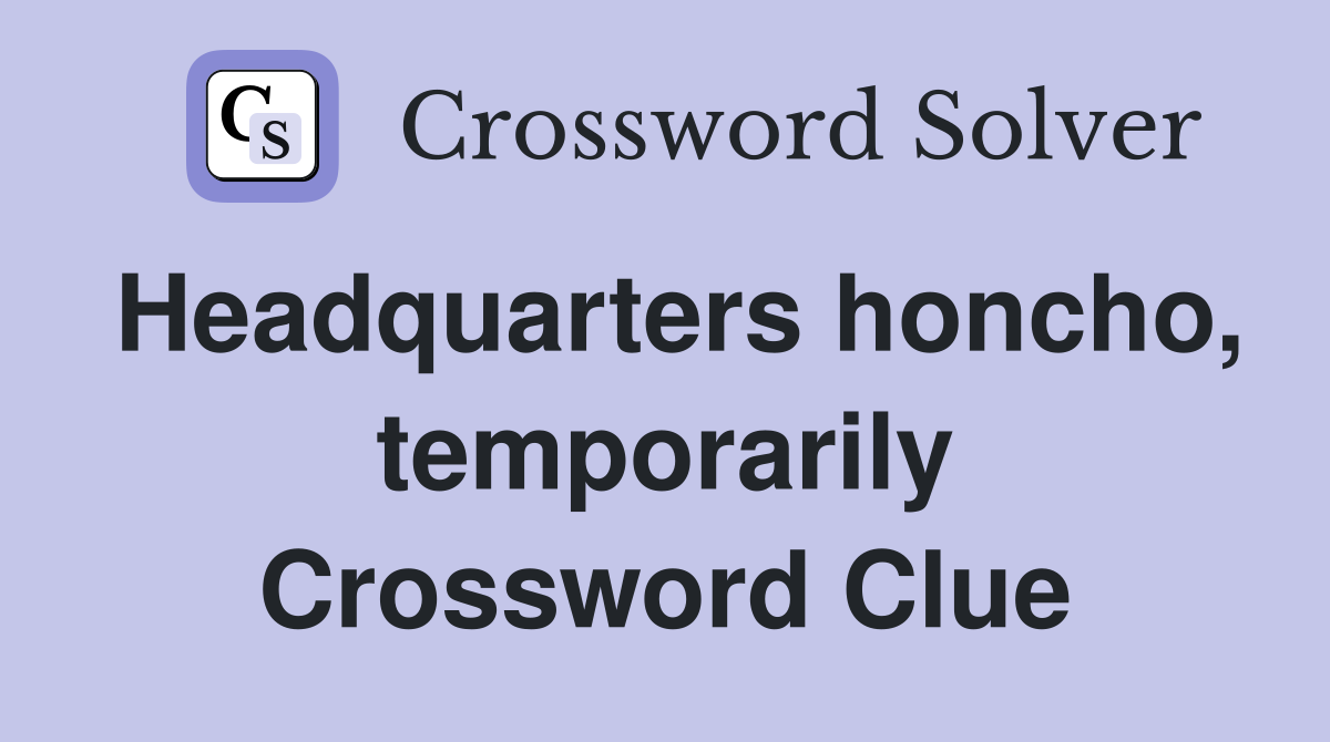 Headquarters honcho, temporarily Crossword Clue
